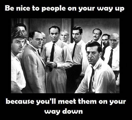 Be nice to people on your way up