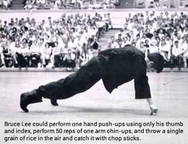 Bruce Lee could preform one hand push-ups using inly his thumb and index