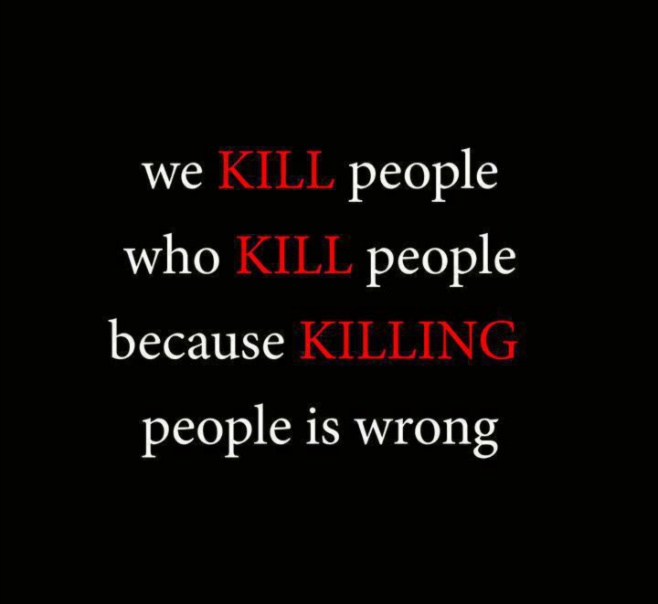 We kill people who kill people because killing people is wrong