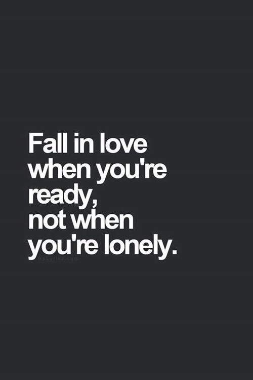 Fall in love when you're ready..