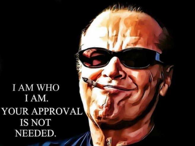 Jack Nicholson - I am who I am. Your approval isn't needed.