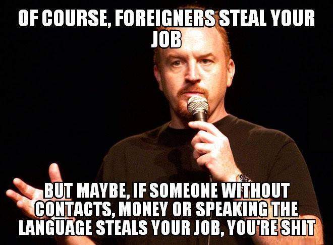 Of course, foreigners steal your job...