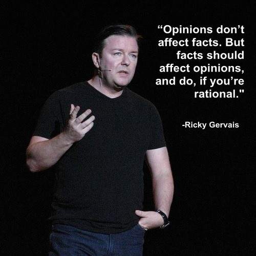 Ricky Gervais - Opions don't affect facts...