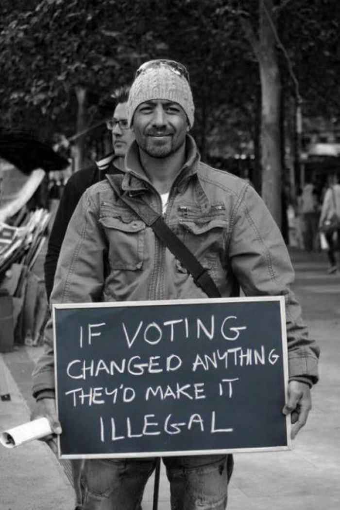 Emma Goldman - If voting changed anything, they'd make it illegal. 