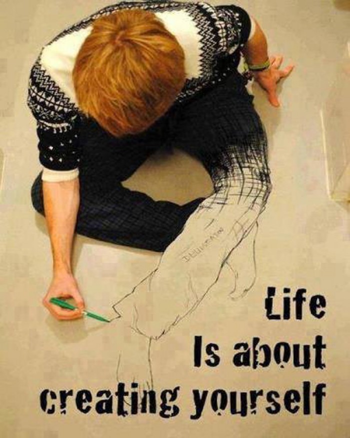 Life is about creating yourself 
