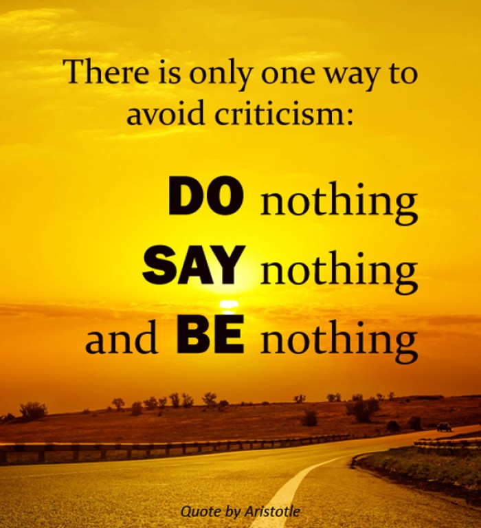 Aristotle - There is only one way to avoid criticism:..