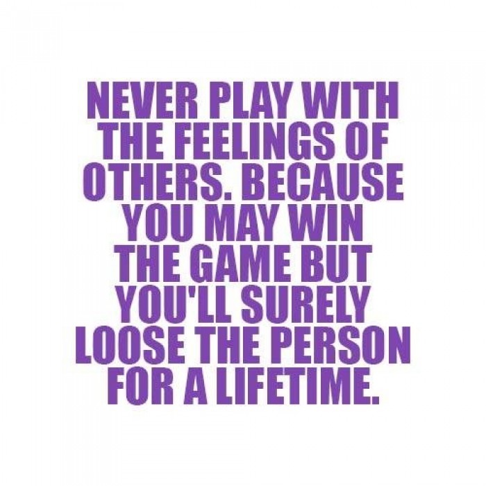 Never Play With The Feelings Of Others...