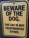Beware of dog . The cat is not trustworthy either 