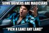 Life in L.A. Some drivers are magicians "Pick a lane! Any lane! "