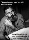 Ernest Hemingway - Always do sober what you said you