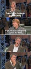 Rupert, why do people hate gingers ? Says the man with pubic hair on his head 