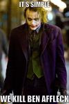The Joker - It's simple we kill Ben Affleck