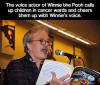 Voice actor of Winnie the Pooh calls up children in cancer wards and cheers them up with Winnie's voice.