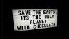 Save The Earth - It's The Only Planet With Chocolate