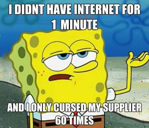 I didn't have internet for 1 minute and I only cursed my supplier 60 times