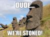 Dude, we